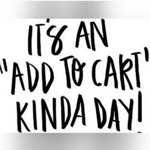 IT'S AN ADD TO CART KINDA DAY‼️